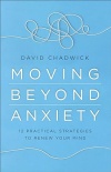 Moving Beyond Anxiety -  12 Practical Strategies to Renew Your Mind